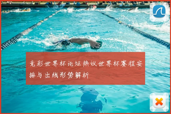 竞彩世界杯论坛热议世界杯赛程安排与出线形势解析