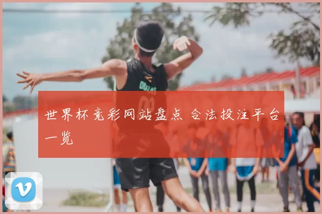 世界杯竞彩网站盘点 合法投注平台一览