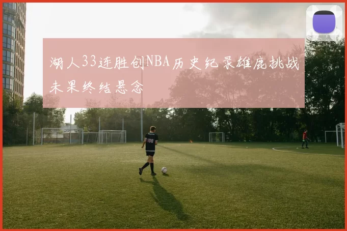 湖人33连胜创NBA历史纪录雄鹿挑战未果终结悬念