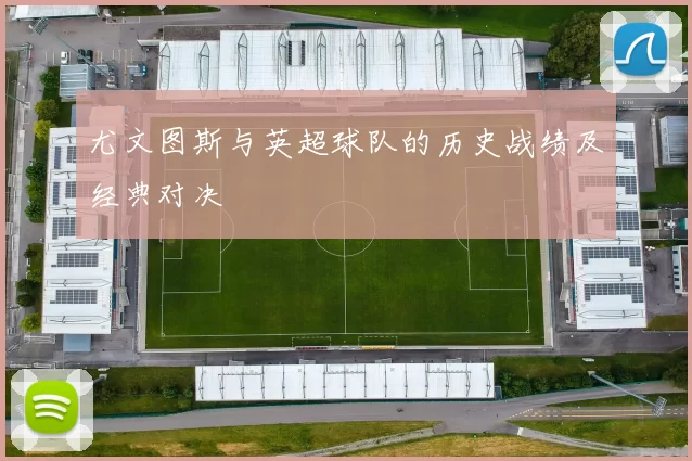 尤文图斯与英超球队的历史战绩及经典对决