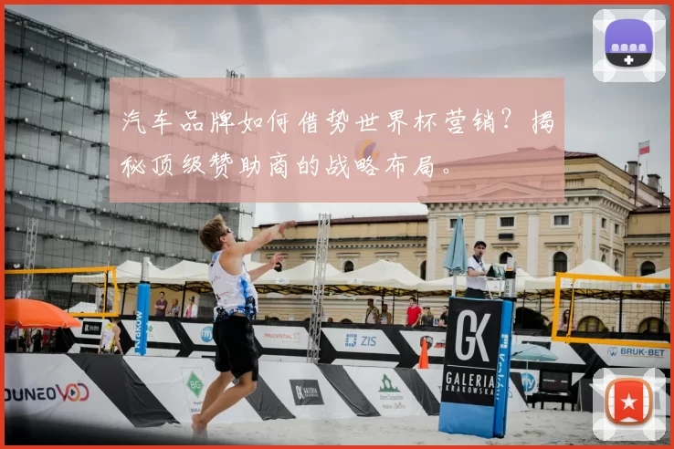汽车品牌如何借势世界杯营销？揭秘顶级赞助商的战略布局。