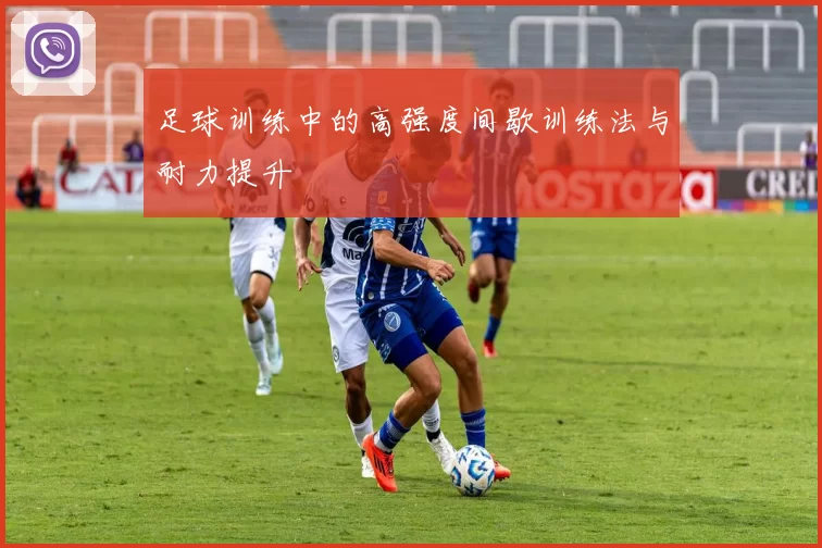 足球训练中的高强度间歇训练法与耐力提升