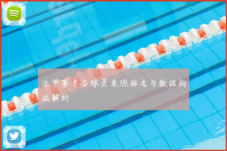 法甲赛季各球员表现排名与数据构成解析