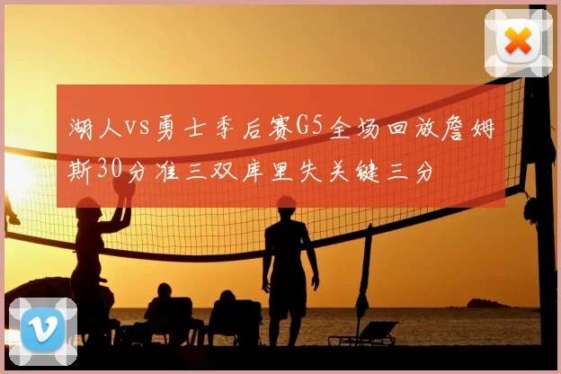 湖人vs勇士季后赛G5全场回放詹姆斯30分准三双库里失关键三分