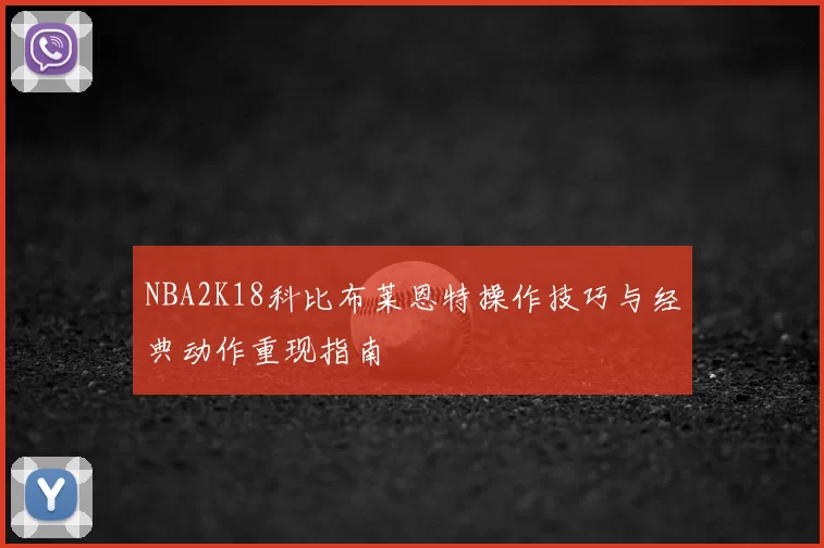 NBA2K18科比布莱恩特操作技巧与经典动作重现指南