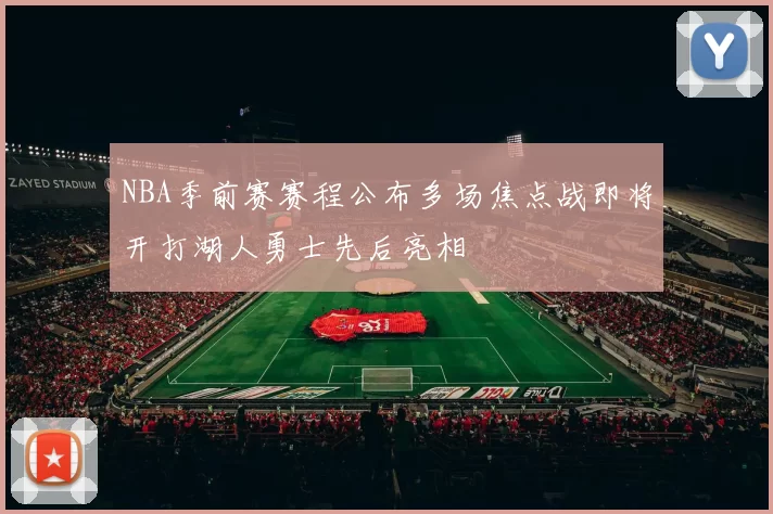 NBA季前赛赛程公布多场焦点战即将开打湖人勇士先后亮相