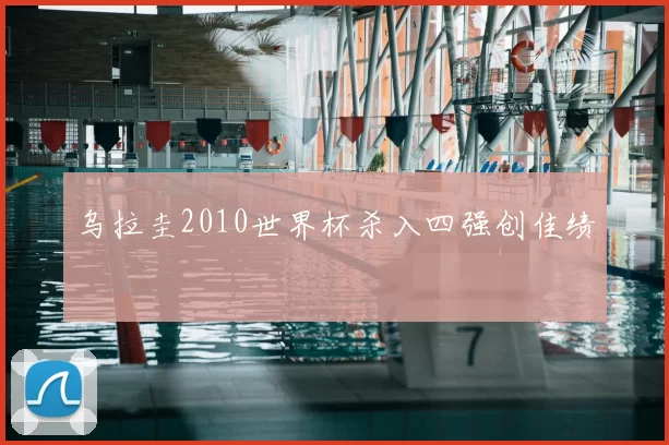乌拉圭2010世界杯杀入四强创佳绩