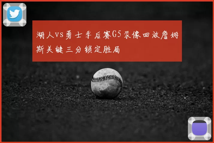 湖人vs勇士季后赛G5录像回放詹姆斯关键三分锁定胜局