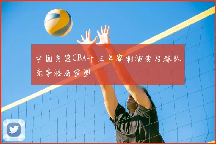 中国男篮CBA十三年赛制演变与球队竞争格局重塑