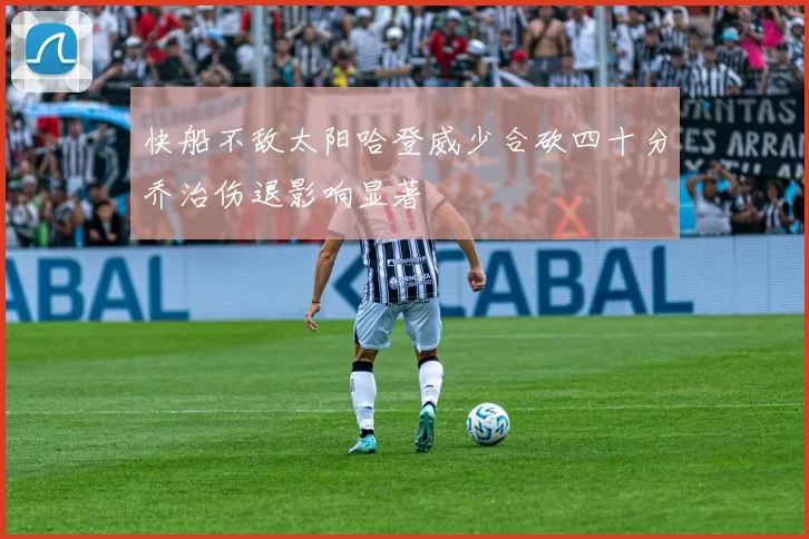 快船不敌太阳哈登威少合砍四十分乔治伤退影响显著