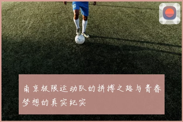 南京极限运动队的拼搏之路与青春梦想的真实纪实