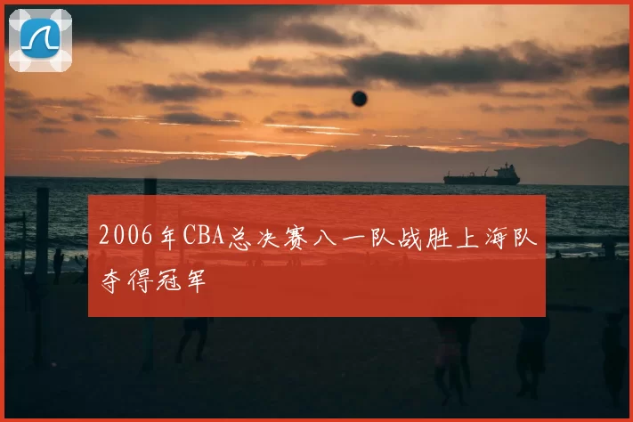 2006年CBA总决赛八一队战胜上海队夺得冠军