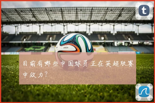目前有哪些中国球员正在英超联赛中效力？
