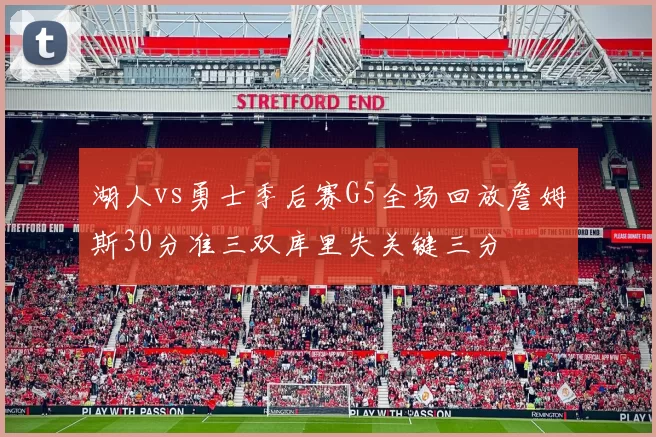 湖人vs勇士季后赛G5全场回放詹姆斯30分准三双库里失关键三分