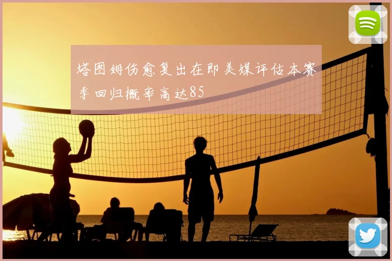 塔图姆伤愈复出在即美媒评估本赛季回归概率高达85