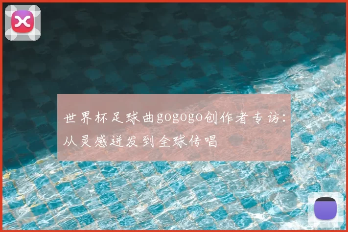 世界杯足球曲gogogo创作者专访:从灵感迸发到全球传唱