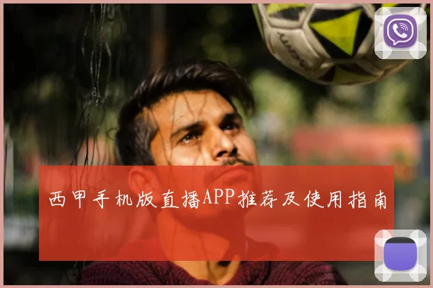 西甲手机版直播APP推荐及使用指南