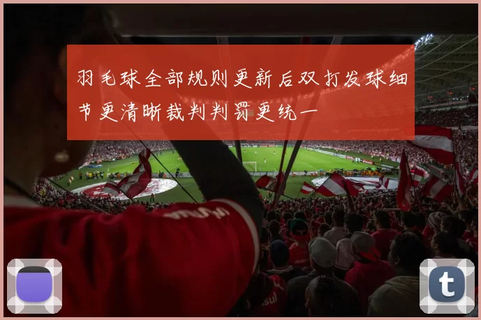 羽毛球全部规则更新后双打发球细节更清晰裁判判罚更统一