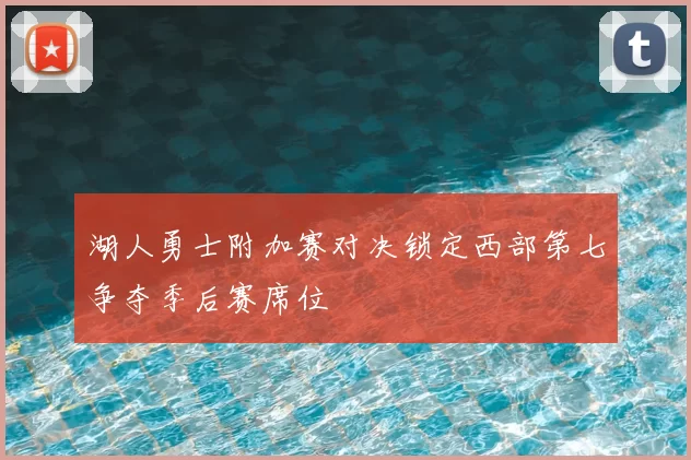湖人勇士附加赛对决锁定西部第七争夺季后赛席位