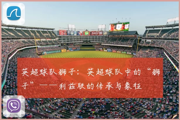 英超球队狮子:英超球队中的“狮子”——利兹联的传承与象征