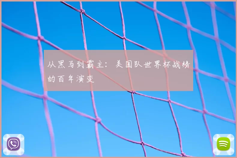 从黑马到霸主:美国队世界杯战绩的百年演变