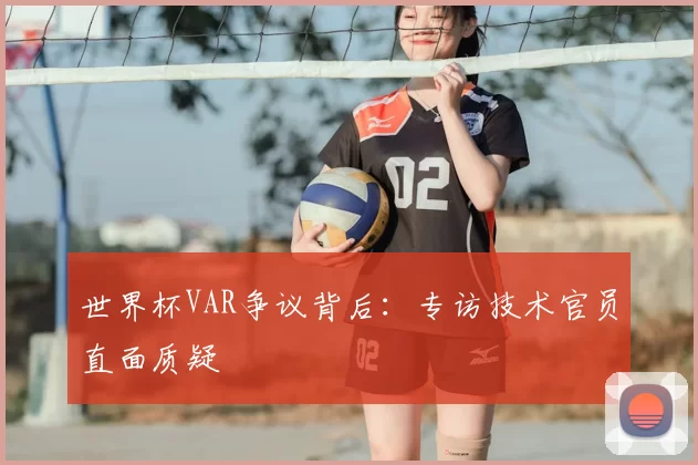 世界杯VAR争议背后：专访技术官员直面质疑
