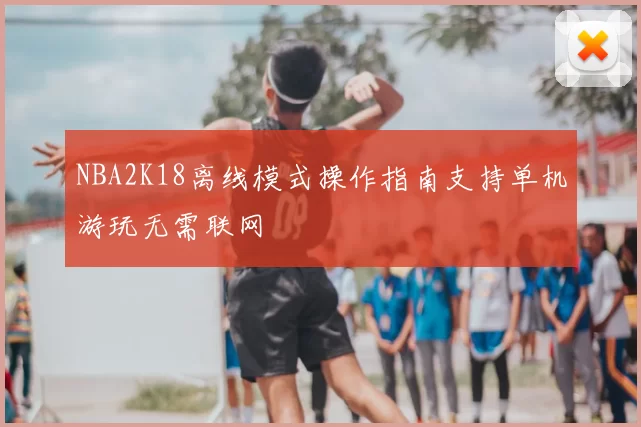 NBA2K18离线模式操作指南支持单机游玩无需联网