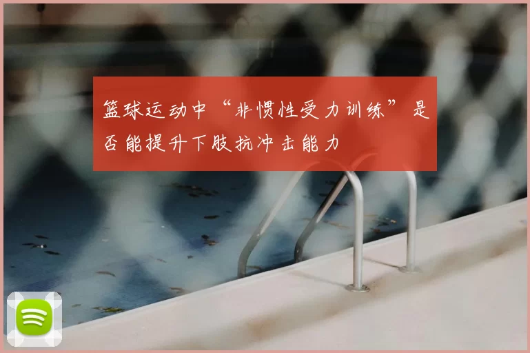 篮球运动中“非惯性受力训练”是否能提升下肢抗冲击能力